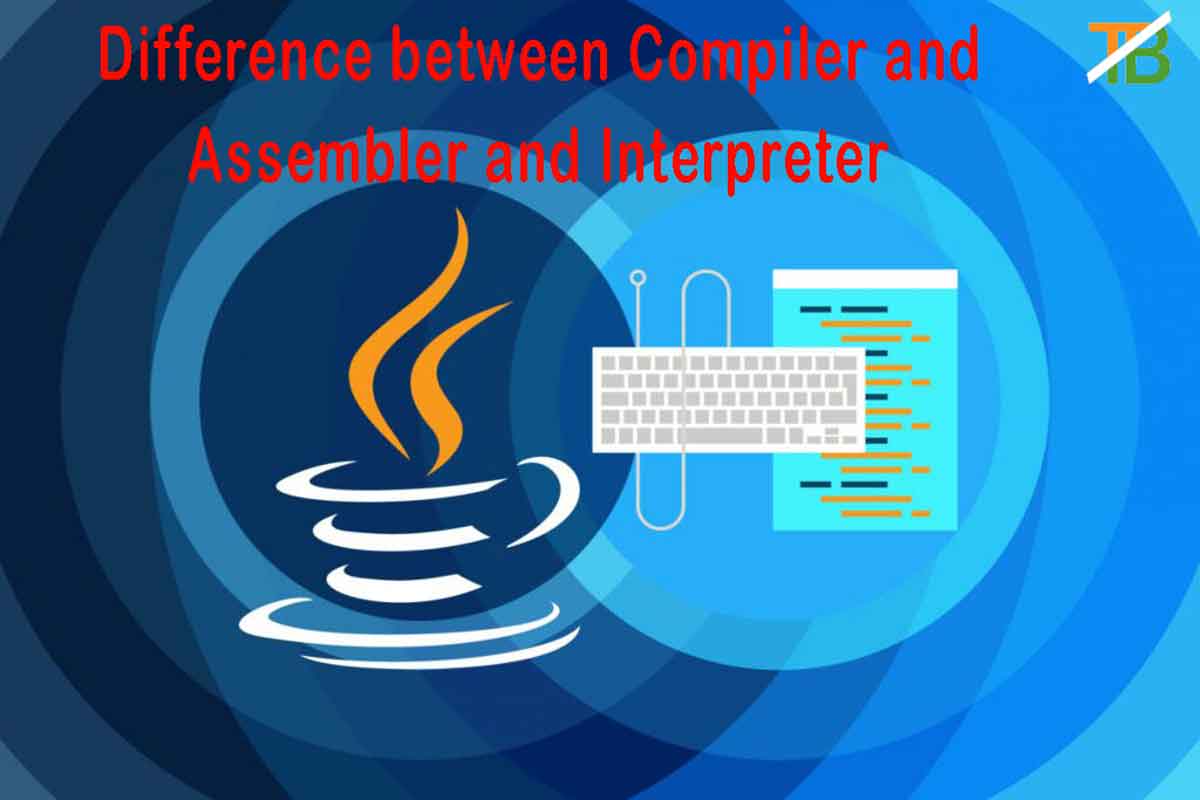 5 difference of assembler and compiler and interpreter,Difference between assembler and compiler and interpreter, compiler, assembler, interpreter 